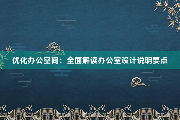 优化办公空间：全面解读办公室设计说明要点